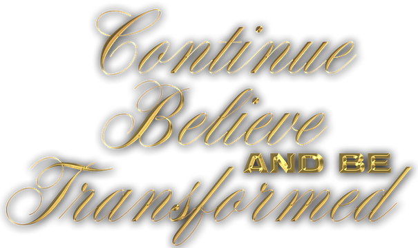 Continue Believe and be transformed