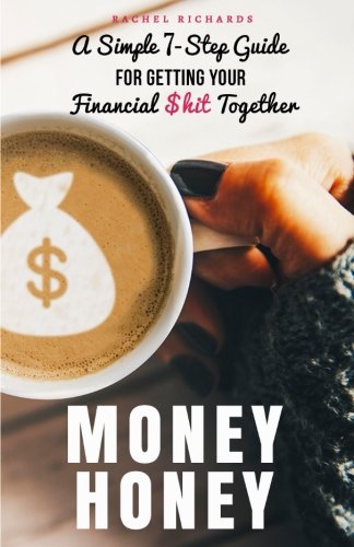 Money Honey: A Simple 7-Step Guide For Getting Your Financial $hit Together
