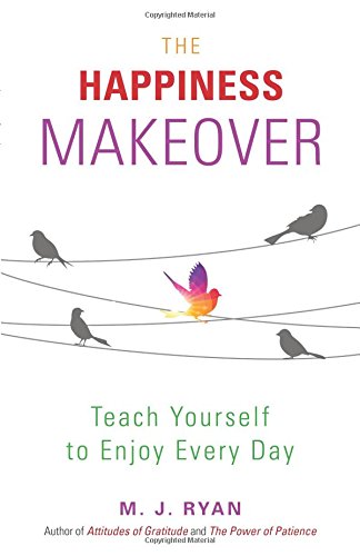 The Happiness Makeover: Teach Yourself to Enjoy Every Day