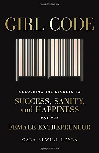Girl Code: Unlocking the Secrets to Success, Sanity, and Happiness for the Female Entrepreneur