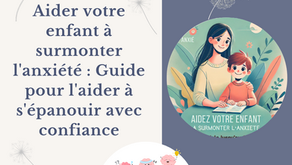 Aider votre enfant à surmonter l'anxiété : Guide pour l'aider à s'épanouir avec confiance