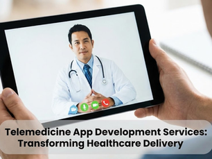 Telemedicine App Development Services: Transforming Healthcare Delivery