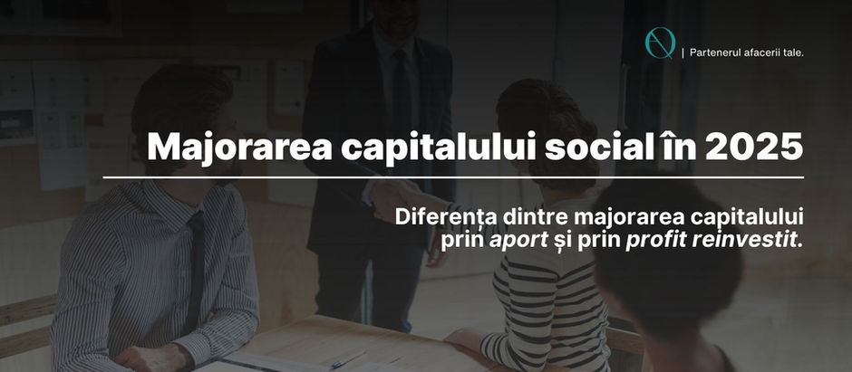 Majorarea capitalului social in 2025, afla diferentele dintre majorarea prin aport si prin profit reinvestit. Ghid complet cu pasi si documente necesare.