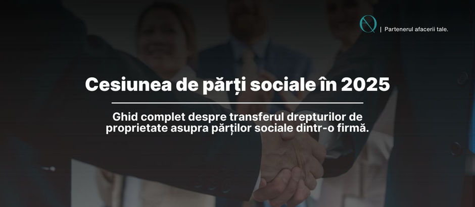 Cesiunea părților sociale în 2025: cum transferi legal proprietatea într-o firmă