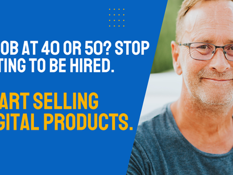 No Job at 40 or 50? Stop Waiting to Be Hired. Start Selling Digital Products.