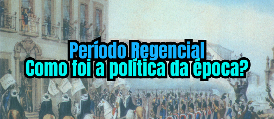 Como foi o Período Regencial? Entenda como foi a política nesse período