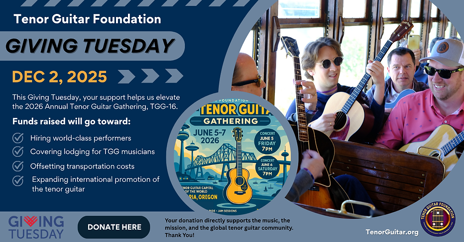 This Giving Tuesday, your support helps us elevate the 2026 Annual Tenor Guitar Gathering, TGG-16