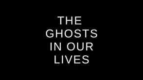 The Ghosts in Our Lives