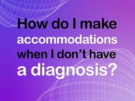 5 Ways to Accommodate Your Neurodivergent Life Without a Diagnosis