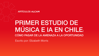 #ArtículosAlcam: Primer Estudio de Música e IA en Chile: cómo pasar de la amenaza a la oportunidad