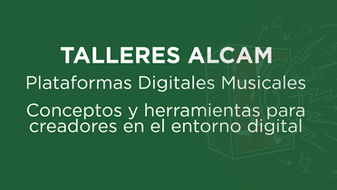 Talleres ALCAM: Plataformas Digitales Musicales