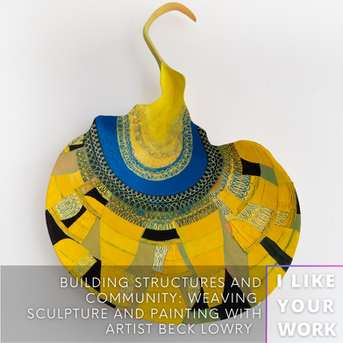 Building Structures and Community: Weaving, Sculpture and Painting with Artist Beck Lowry