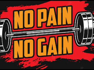 NO PAIN, NO GAIN...