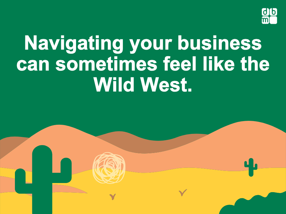 A graphic of a desert with cacti and a tumbleweed in front of a green backdrop with "Navigating your business can sometimes feel like the Wild West." written in the center