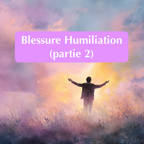 Podcast * Blessure de l'Humiliation (partie 2)