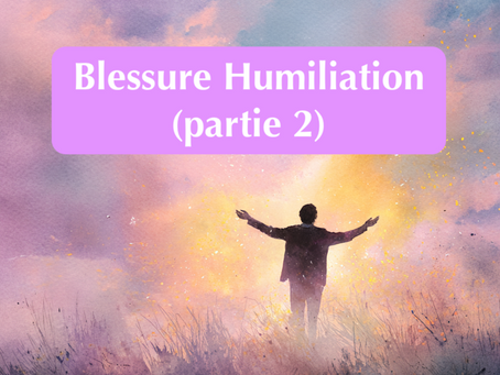 Podcast * Blessure de l'Humiliation (partie 2)