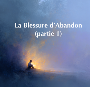 Podcast * Blessure de l'Abandon (partie 1)