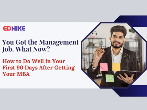 You Got the Management Job. What Now? How to Do Well in Your First 90 Days After Getting Your MBA