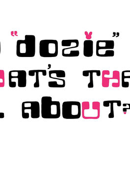so "dozie", what's that all about?