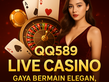 QQ589 Live Casino – Gaya Bermain Elegan, Cuan Maksimal!