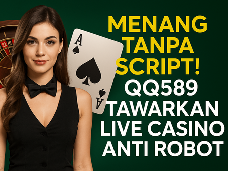 Menang Tanpa Script! QQ589 Tawarkan Live Casino Anti Robot