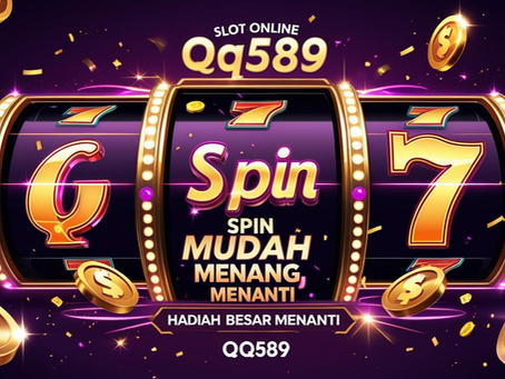 Slot Online QQ589 – Spin Mudah Menang, Hadiah Besar Menanti