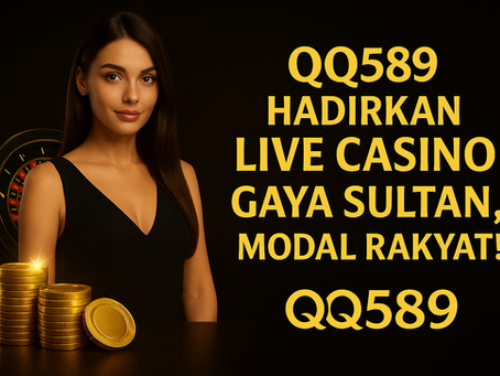QQ589 Hadirkan Live Casino Gaya Sultan, Modal Rakyat!