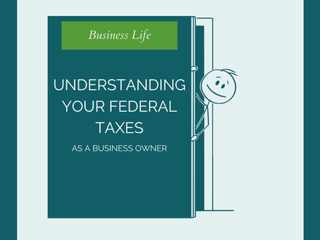Understanding your Federal Taxes as a Small Business Owner