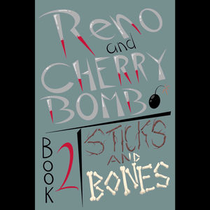 Reno and Cherry Bomb: Sticks and Bones