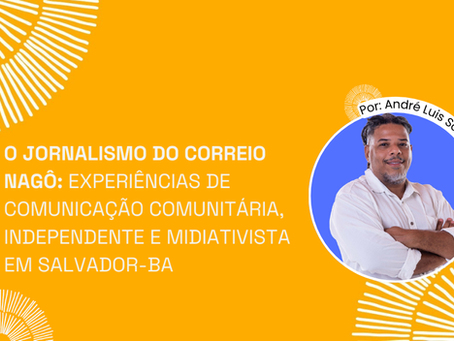 O Jornalismo do Correio Nagô: experiênciasde comunicação comunitária, independente e midiativista em Salvador-BA