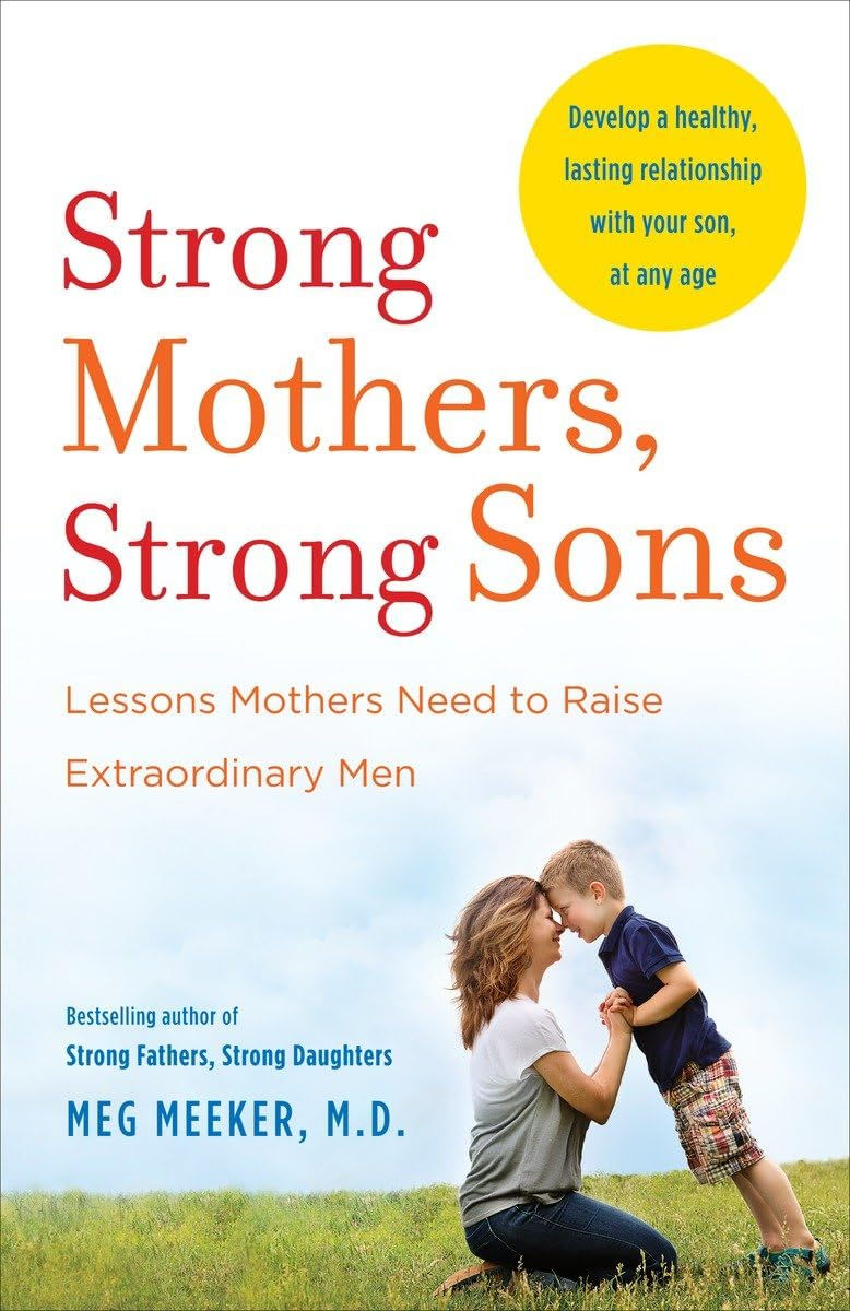 Strong Mothers, Strong Sons: Lessons Mothers Need to Raise Extraordinary Men Paperback – April 7, 2015 by Meg Meeker (Author)