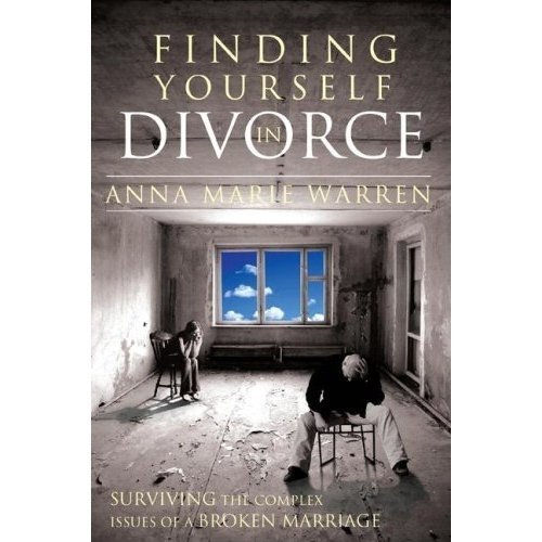 Finding Yourself In Divorce Surviving The Complex Issues of A Broken Marriage by Anna Marie Warren