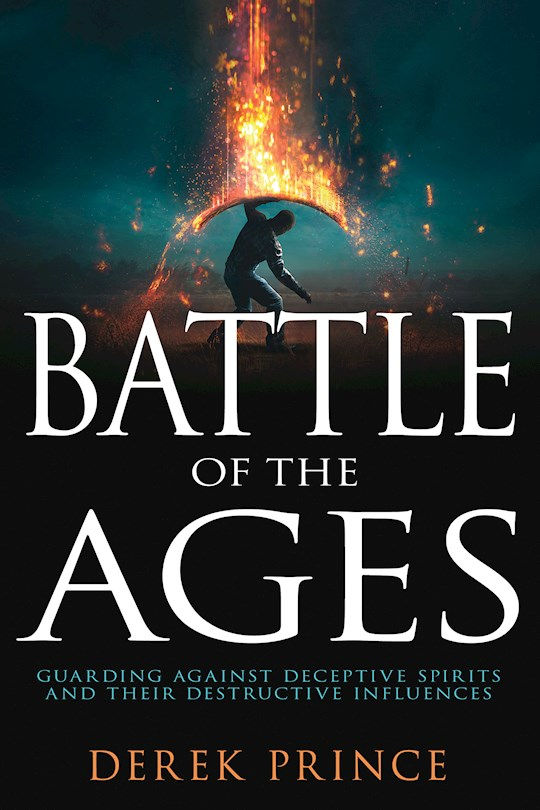 Battle Of The Ages Guarding Against Deceptive Spirits and Their Destructive Influences