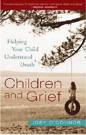 Children and Grief Helping Your Child Understand Death by Joey O'Connor