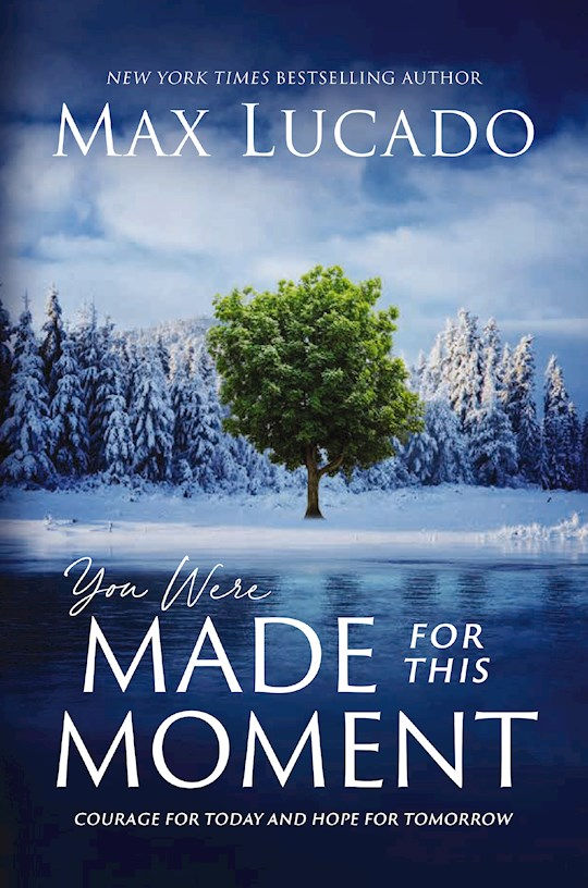 You Were Made for This Moment: Courage for Today and Hope for Tomorrow By: Max Lucado