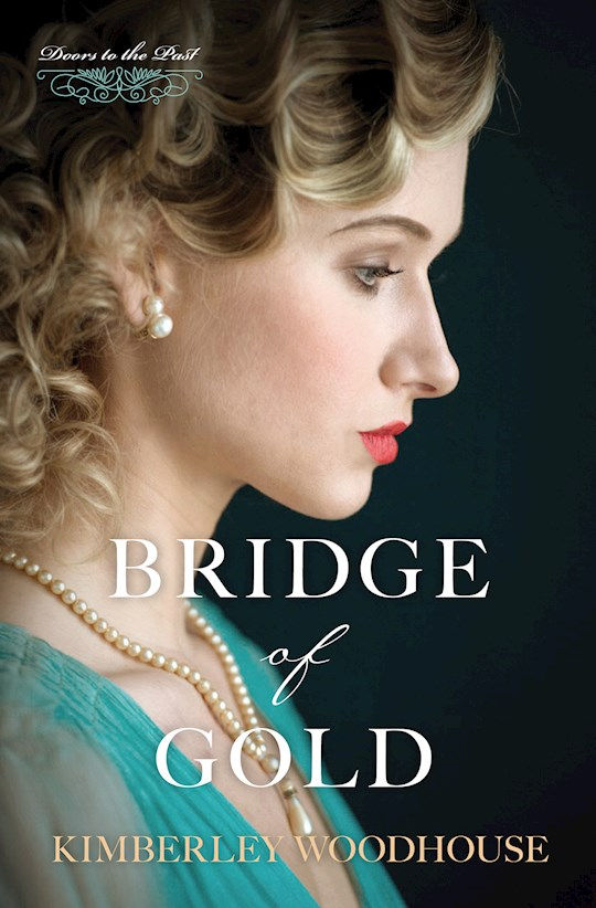 Bridge Of Gold (Doors To The Past #3) Doors To The Past by Kimberley Woodhouse