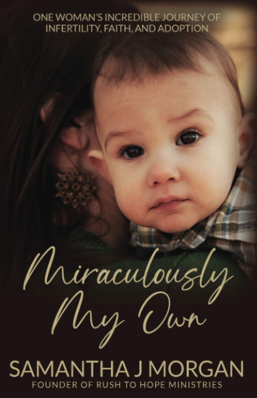 Miraculously My Own: One woman's incredible journey of infertility, faith, and adoption by Samantha J Morgan
