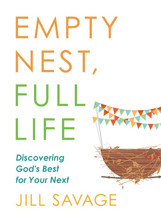 Empty Nest, Full Life Discovering God's Best For Your Next  by Jill Savage