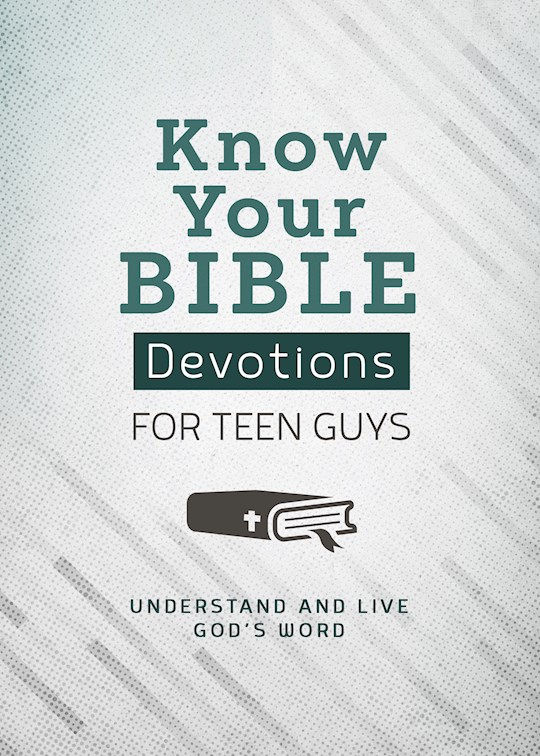 Know Your Bible Devotions For Teen Guys Understand And Live God’s Word