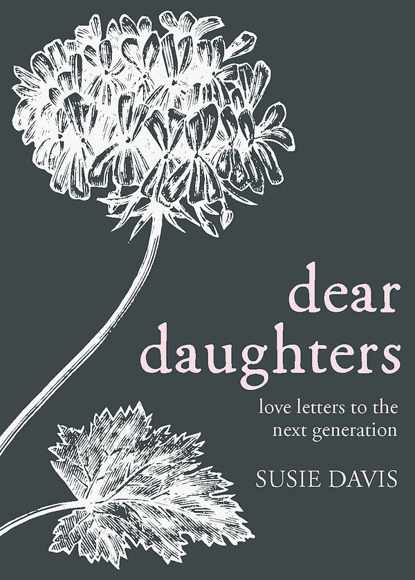 Dear Daughters Love Letters To The Next Generation by Susie Davis