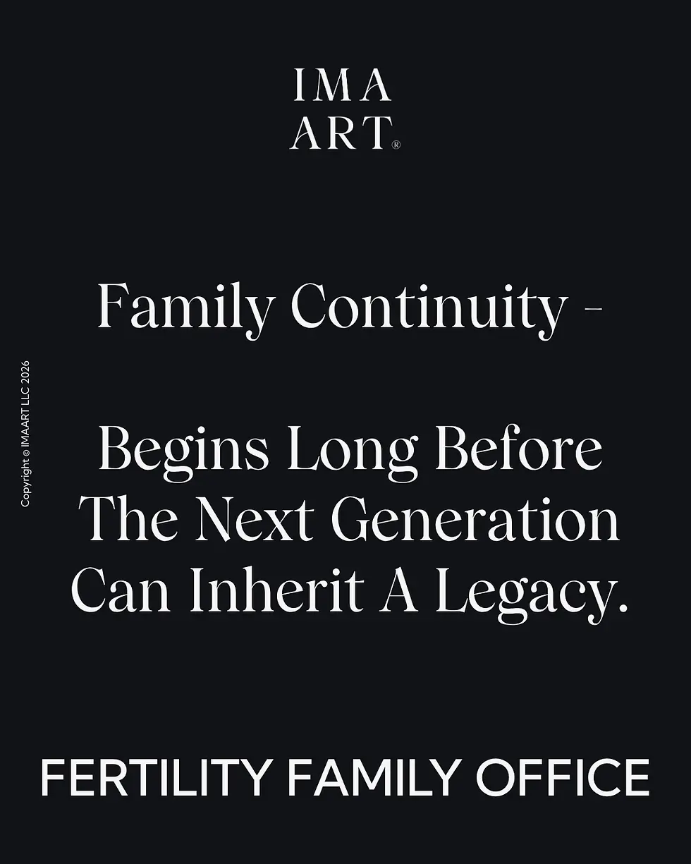 Black poster with white text: IMA ART, Family Continuity begins long before the next generation can inherit a legacy, Fertility Family Office