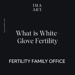 Black poster with white text: IMA ART, What is White-Glove Fertility, and FERTILITY FAMILY OFFICE.
