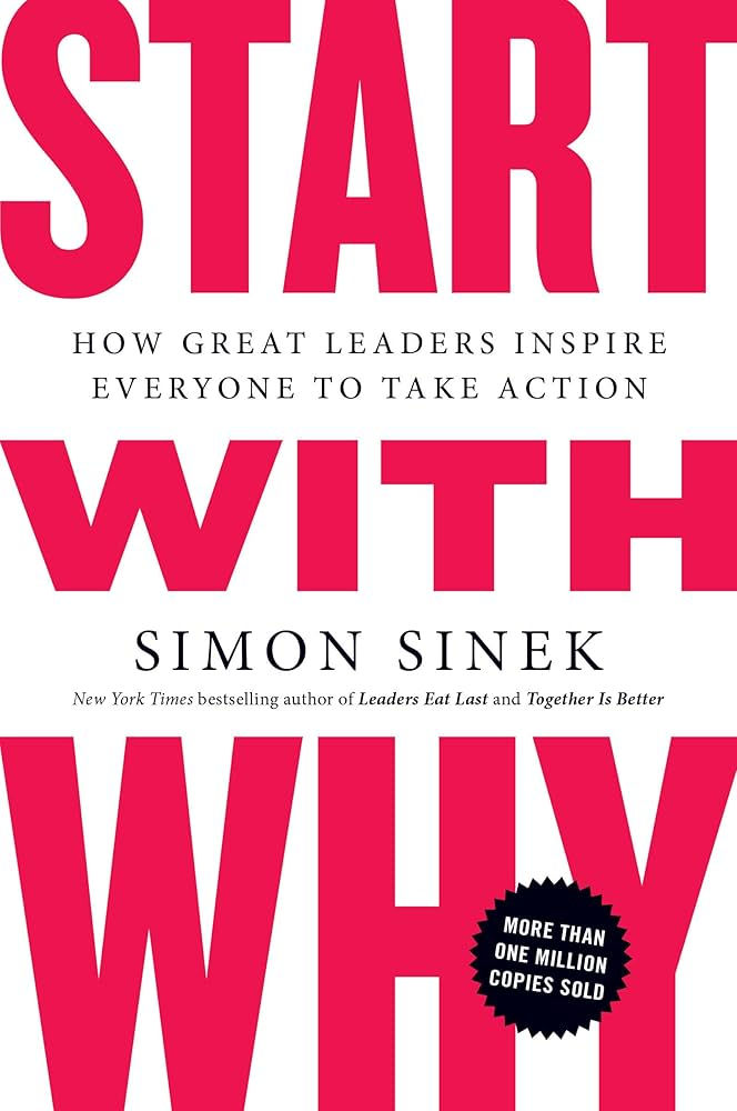 Start with Why: How Great Leaders Inspire Everyone to Take Action - Simon Sinek