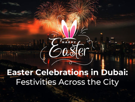 Easter Celebrations in Dubai: Festivities Across the City