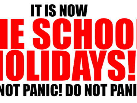 It is now the school holidays - do not panic!