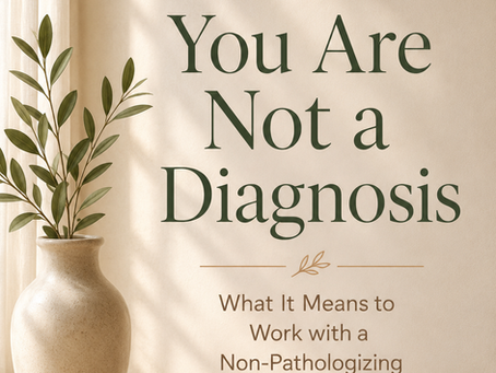 You Are Not a Diagnosis: What It Means to Work with a Non-Pathologizing Therapist