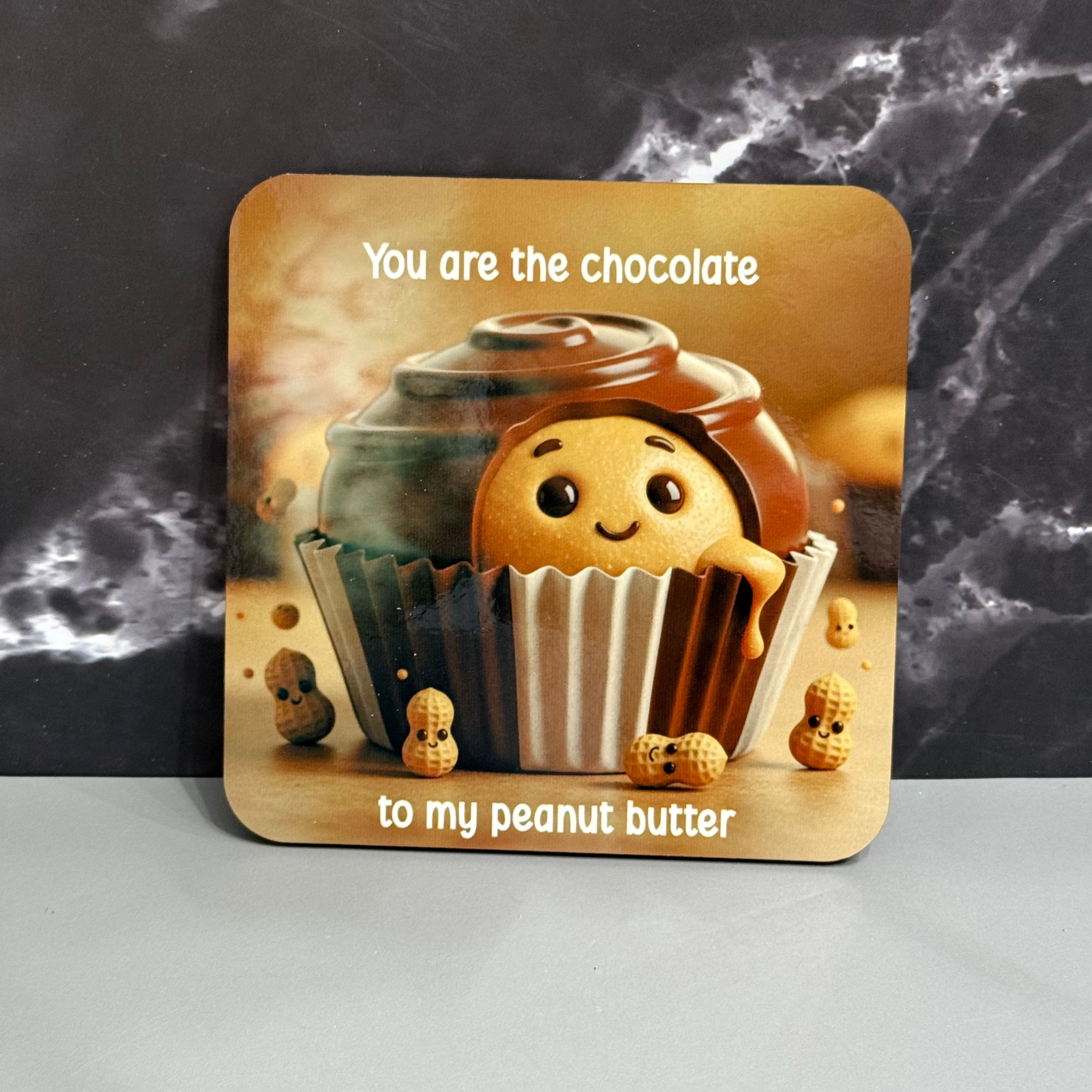 You Are the Chocolate To My Peanut Butter