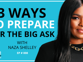 3 Ways to Prepare for the Big Ask with Naza Shelley