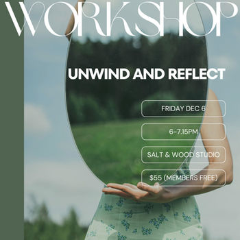 Workshop: Unwind and Reflect, Friday Dec 6, 6-7:35PM, Salt & Wood Studio, $55