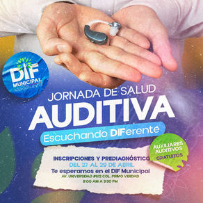 INVITA DIF MUNICIPAL DE AGUASCALIENTES A PARTICIPAR EN LA JORNADA DE SALUD AUDITIVA “ESCUCHANDO DIFERENTE”